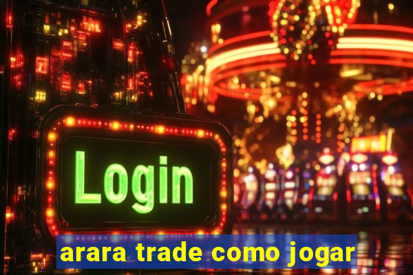 arara trade como jogar