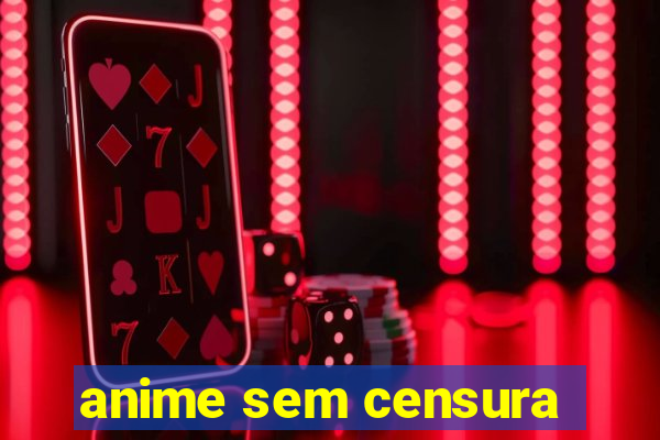 anime sem censura