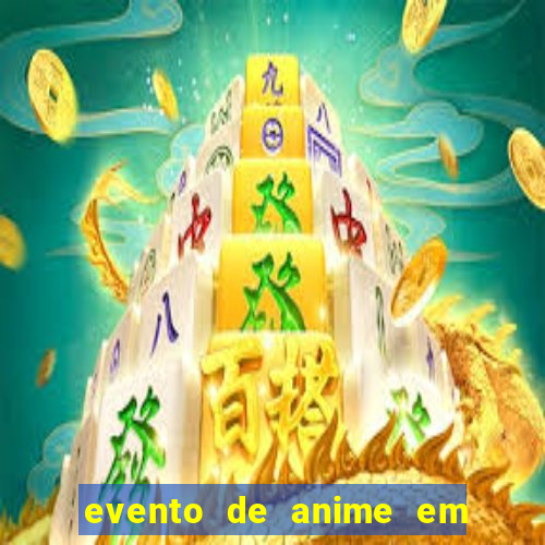 evento de anime em sp hoje