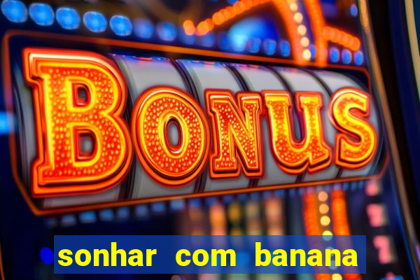 sonhar com banana no jogo do bicho