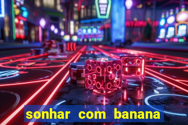 sonhar com banana no jogo do bicho