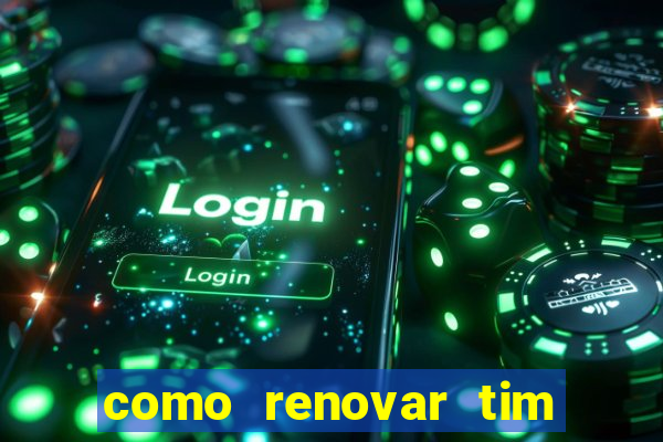 como renovar tim beta antes do prazo