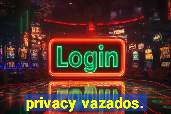 privacy vazados.