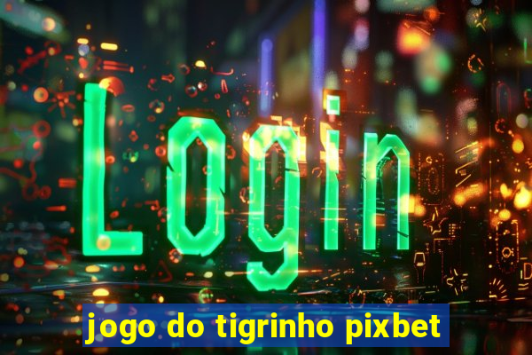 jogo do tigrinho pixbet