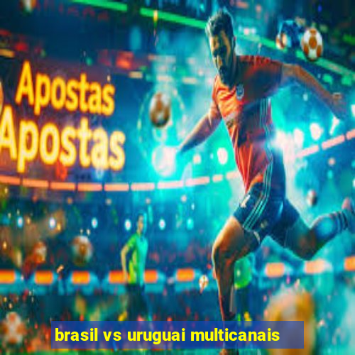 brasil vs uruguai multicanais