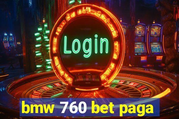 bmw 760 bet paga