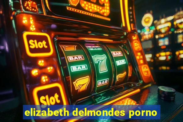 elizabeth delmondes porno