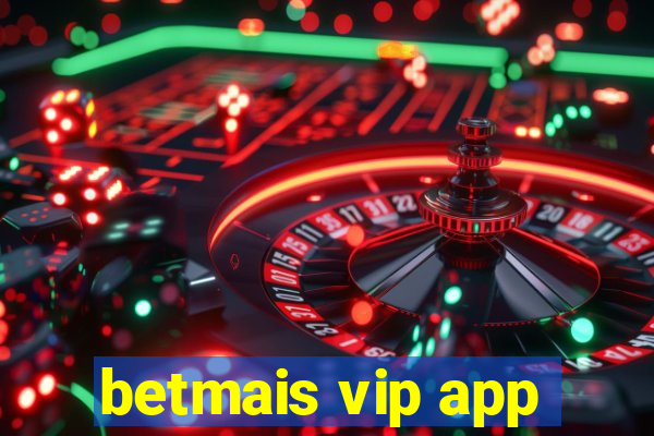 betmais vip app