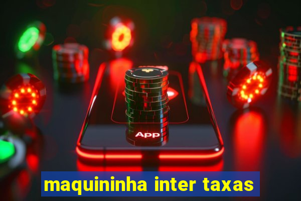 maquininha inter taxas