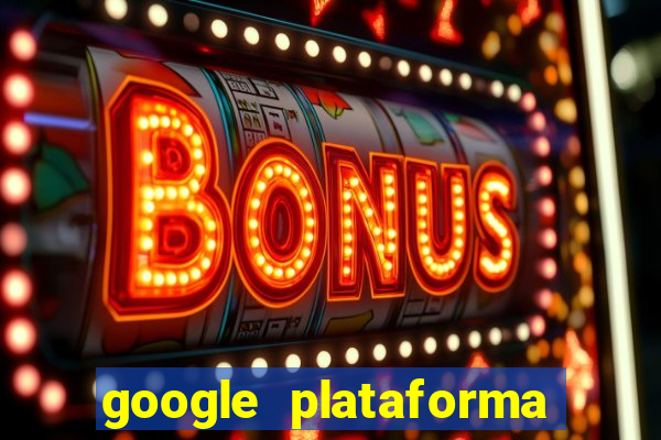 google plataforma de jogos