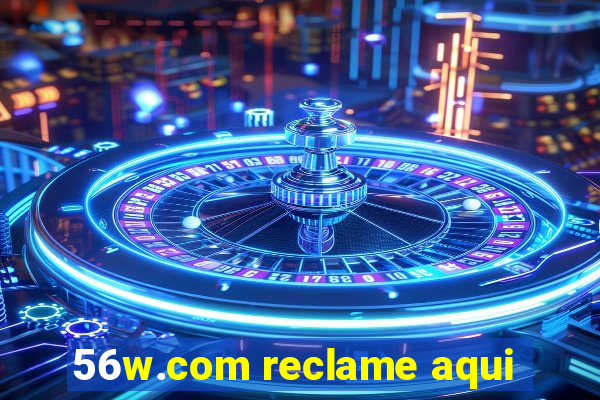 56w.com reclame aqui