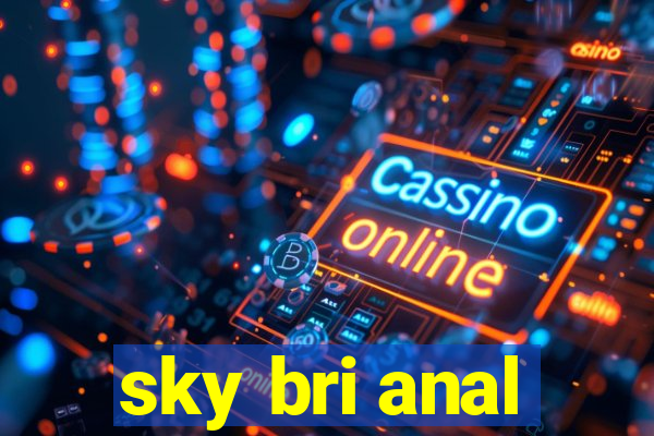 sky bri anal