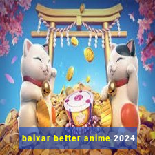 baixar better anime 2024