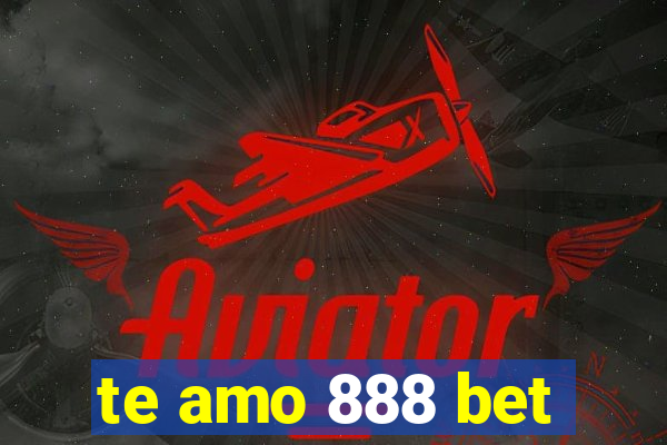 te amo 888 bet