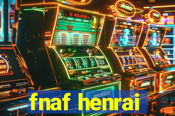 fnaf henrai