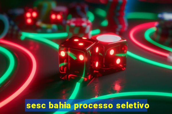 sesc bahia processo seletivo