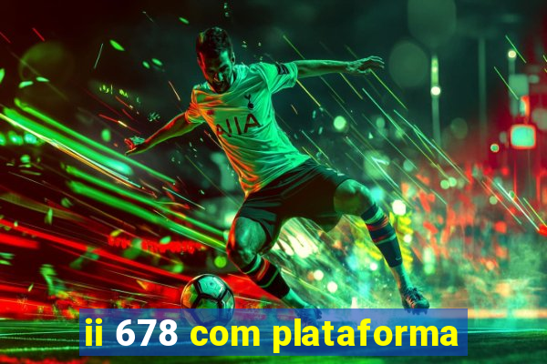 ii 678 com plataforma