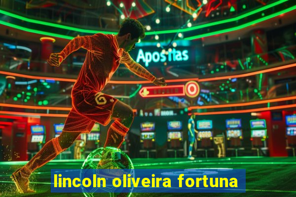 lincoln oliveira fortuna