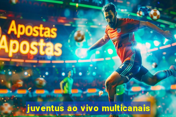 juventus ao vivo multicanais