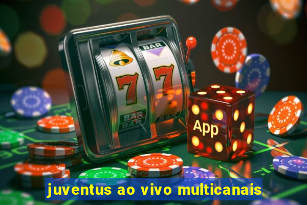 juventus ao vivo multicanais