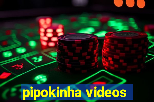 pipokinha videos