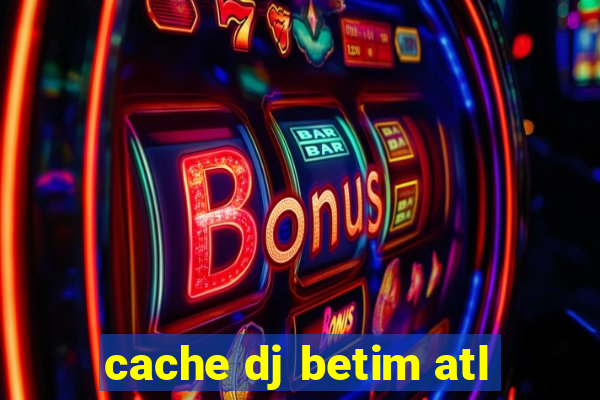 cache dj betim atl