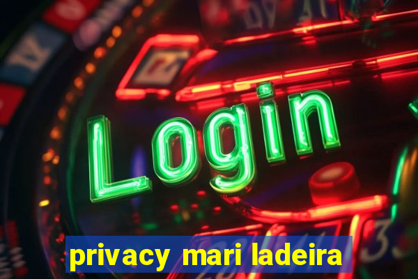 privacy mari ladeira