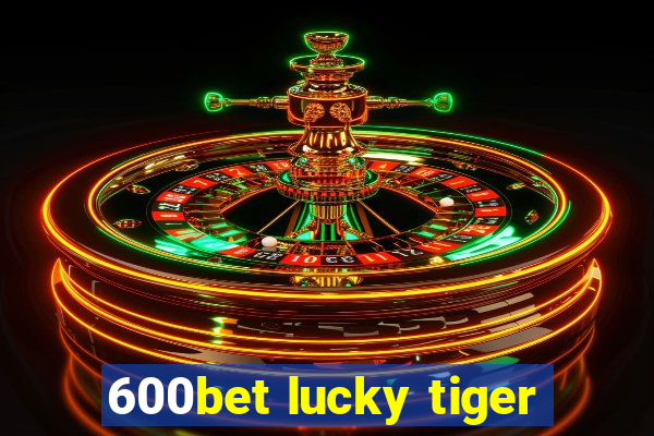 600bet lucky tiger