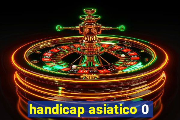 handicap asiatico 0