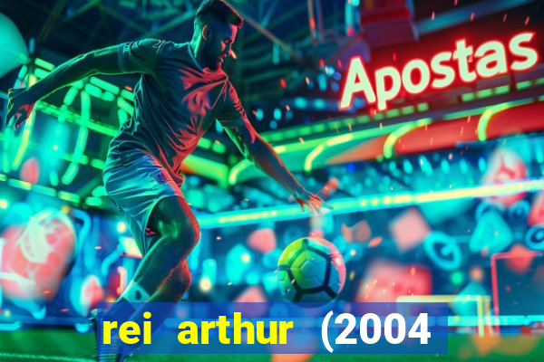 rei arthur (2004 assistir online)