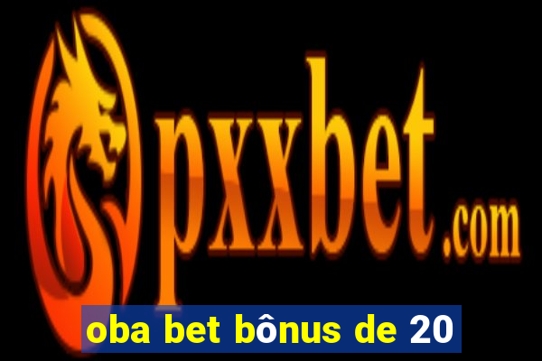 oba bet bônus de 20