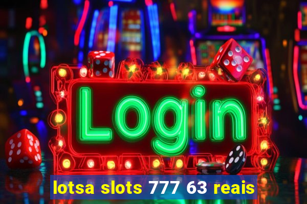 lotsa slots 777 63 reais