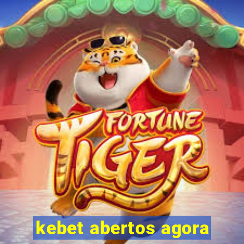 kebet abertos agora