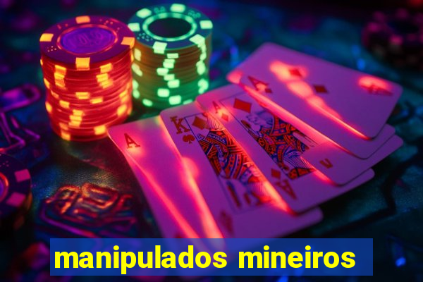 manipulados mineiros