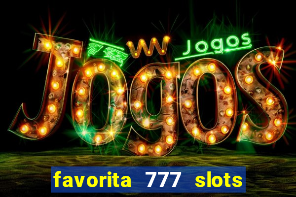 favorita 777 slots é confiável