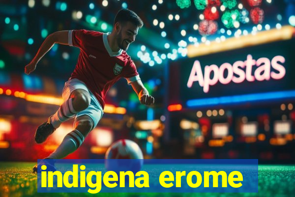 indigena erome