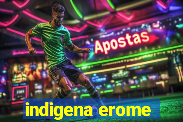 indigena erome