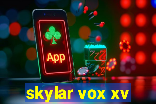 skylar vox xv