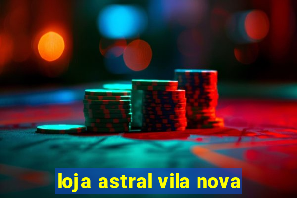 loja astral vila nova