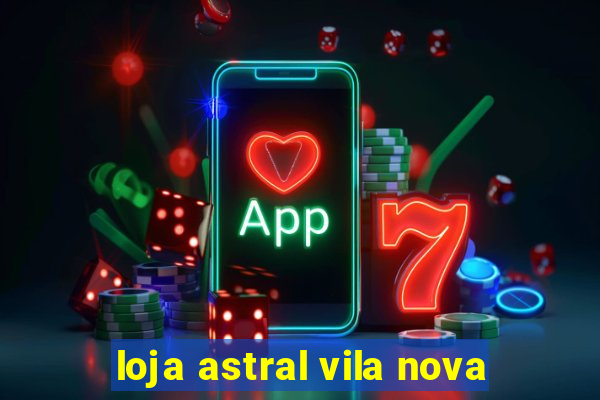 loja astral vila nova