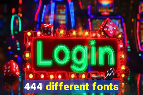 444 different fonts