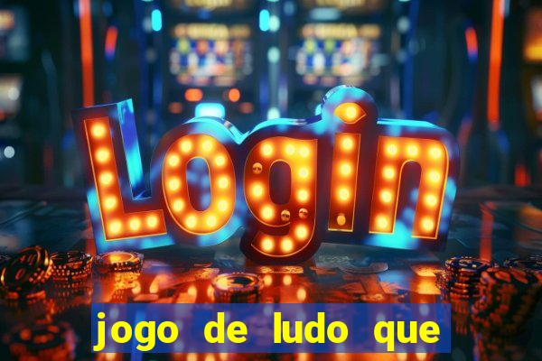 jogo de ludo que ganha dinheiro