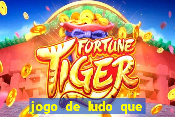 jogo de ludo que ganha dinheiro