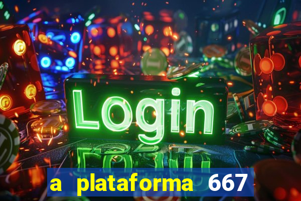 a plataforma 667 bet é confiável