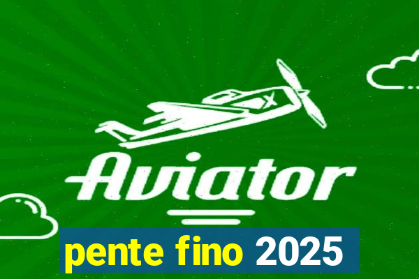 pente fino 2025