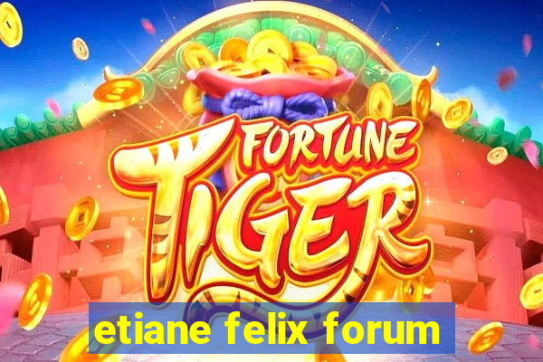 etiane felix forum