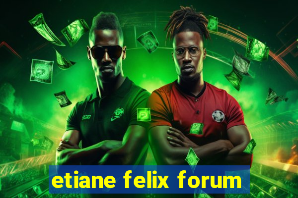 etiane felix forum