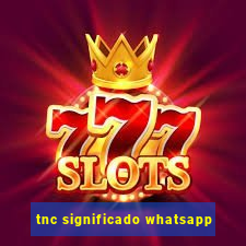 tnc significado whatsapp