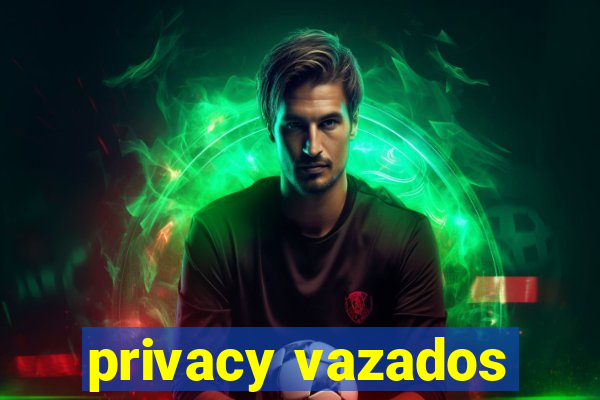 privacy vazados