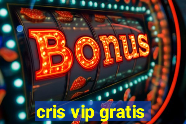 cris vip gratis